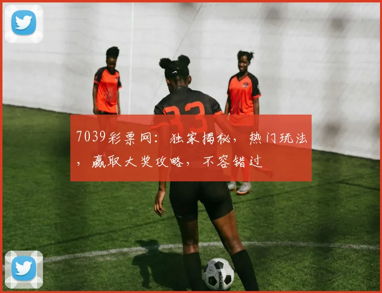 7039彩票网：独家揭秘，热门玩法，赢取大奖攻略，不容错过