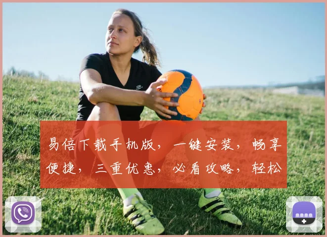 易倍下载手机版，一键安装，畅享便捷，三重优惠，必看攻略，轻松上手，体验非凡