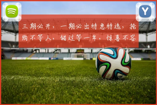 三期必开，一期必出特惠特选，抢购不等人，错过等一年，惊喜不容错过，速来抢购